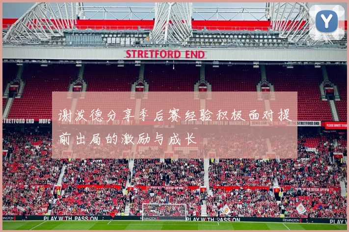 谢泼德分享季后赛经验积极面对提前出局的激励与成长