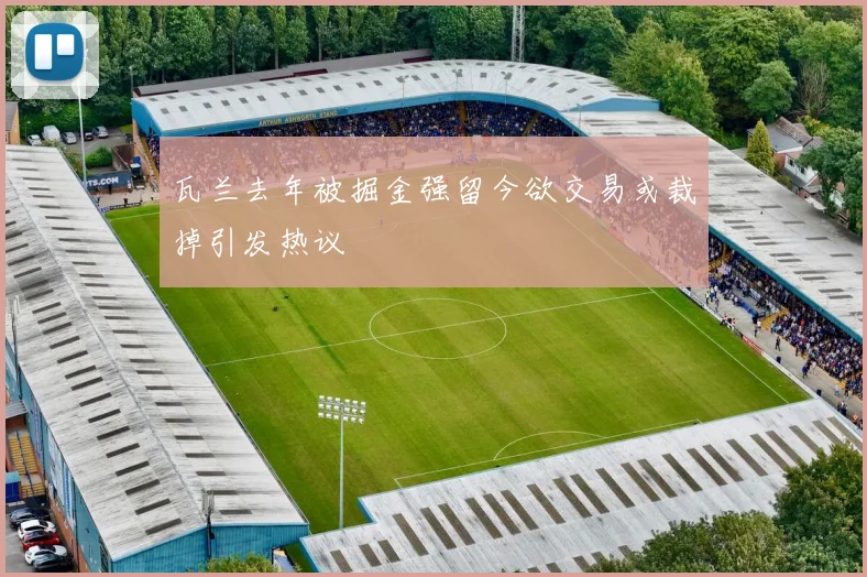 瓦兰去年被掘金强留今欲交易或裁掉引发热议